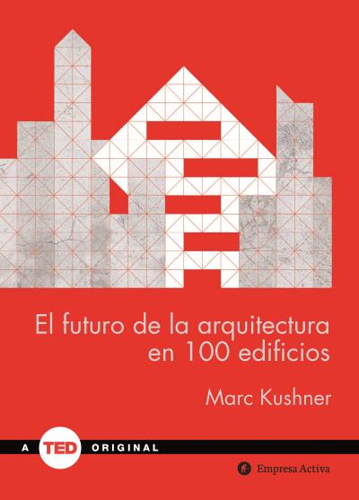 Marc Kushner, El futuro de la arquitectura en 100 edificios, Empresa Activa (2016)