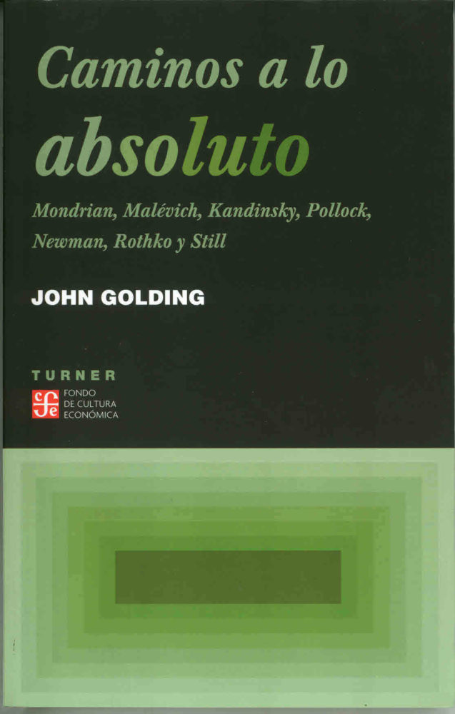 John Golding, Caminos a lo absoluto. Mondrian, Malévich, Kandinsky, Pollock, Newman, Rothko y Still (2004). Editorial Turner + Fondo de Cultura Económica